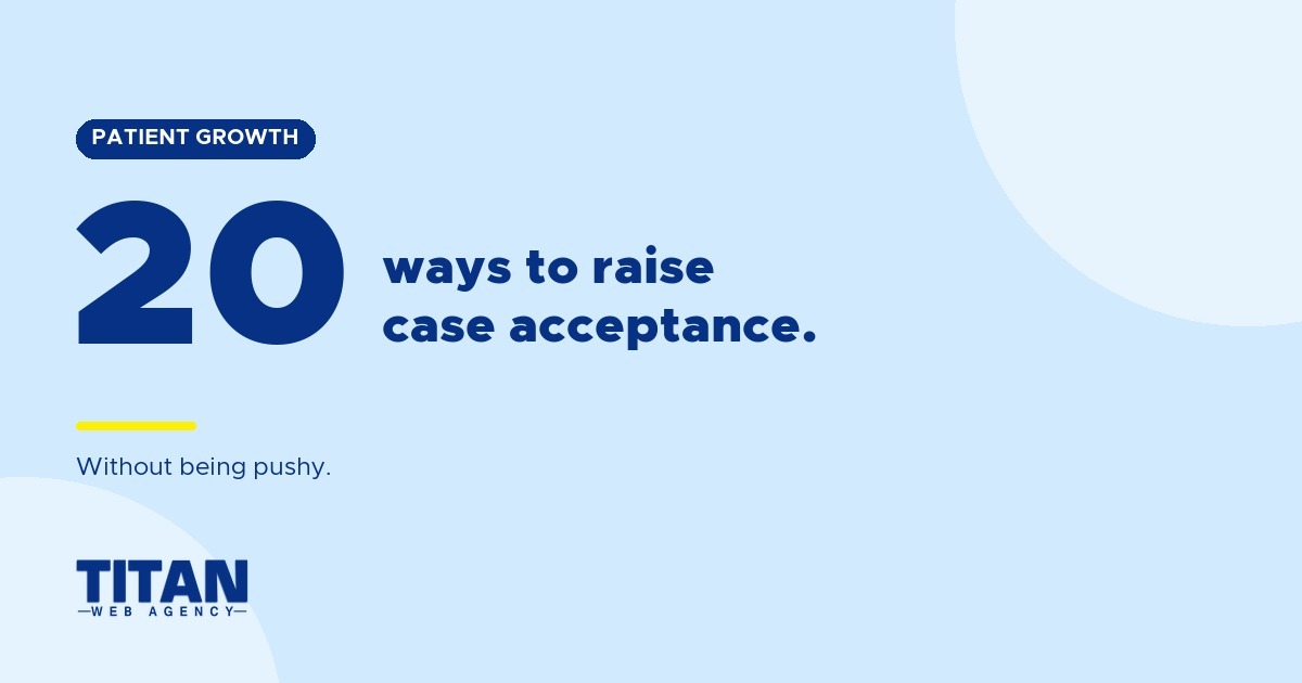 20 Surefire Strategies to Increase Dental Case Acceptance Rate Without Being Pushy