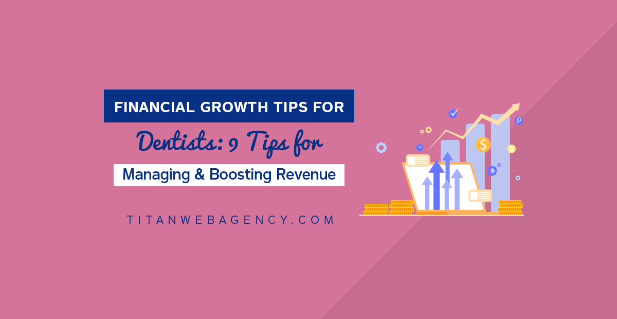 Financial Growth Tips for Dentists: 9 Tips for Managing & Boosting Revenue
