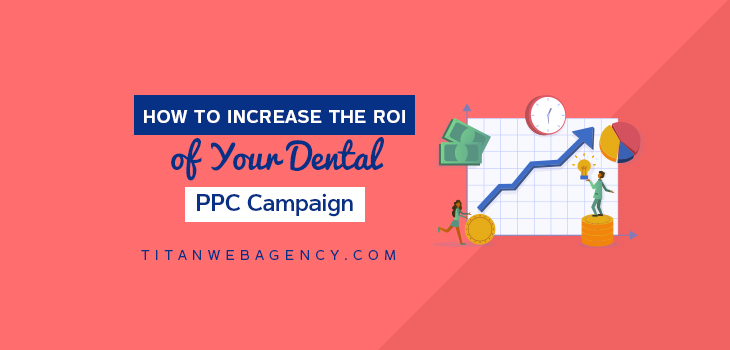 How to Increase the ROI of Your Dental PPC Campaign