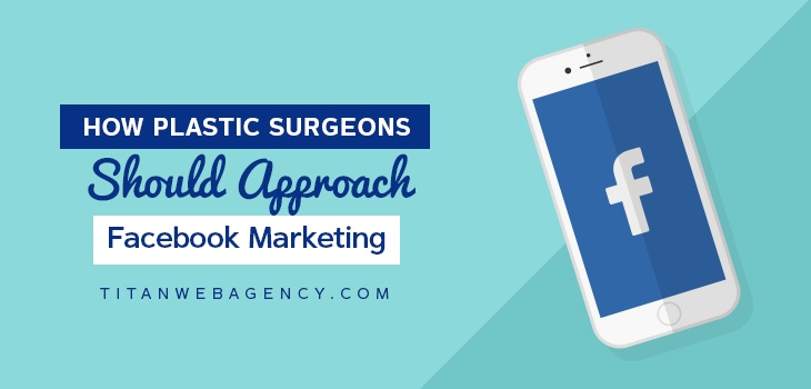 How Plastic Surgeons Should Approach Facebook Marketing