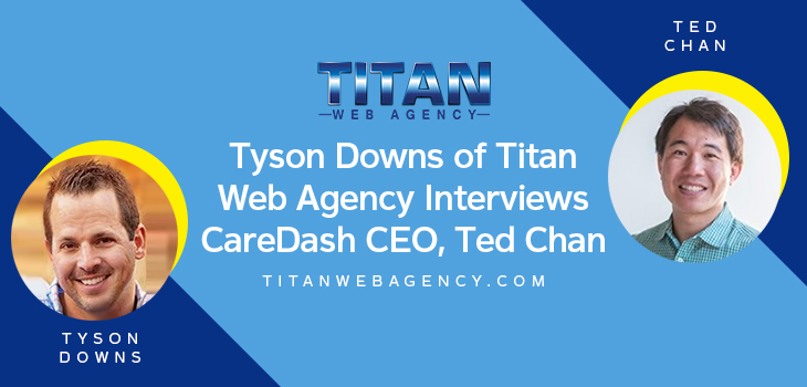 Tyson Downs, Founder of Titan Web Agency interviews CareDash CEO Ted Chan