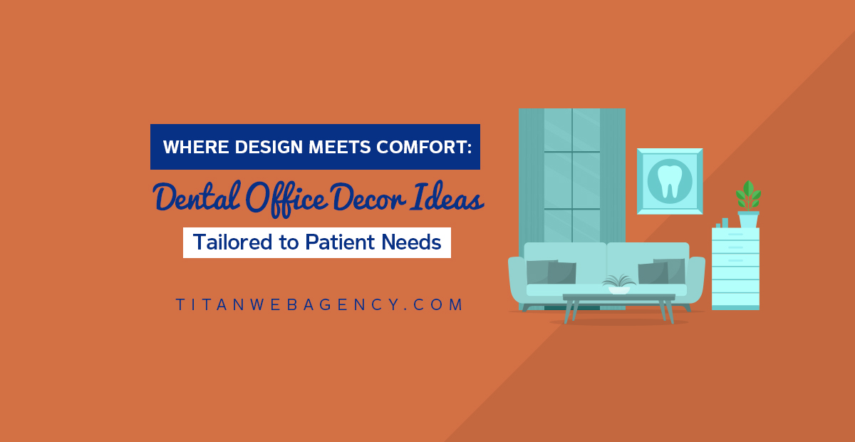 Where Design Meets Comfort: Dental Office Decor Ideas Tailored to Patient Needs